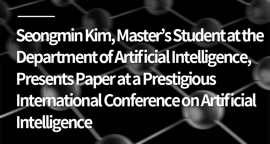 Seongmin Kim, Master’s Student at the Department of Artificial Intelligence, Presents Paper at a Prestigious International Conference on Artificial Intelligence